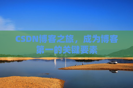 CSDN博客之旅，成为博客第一的关键要素